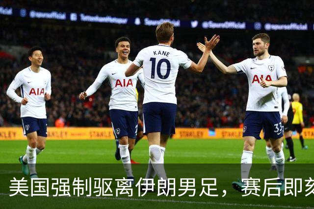 美国强制驱离伊朗男足，赛后即刻返程，剥夺球队休整时间